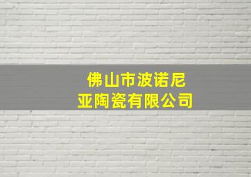 佛山市波诺尼亚陶瓷有限公司