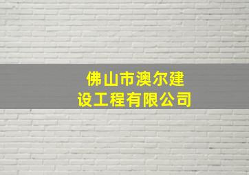 佛山市澳尔建设工程有限公司