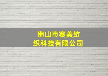 佛山市赛美纺织科技有限公司