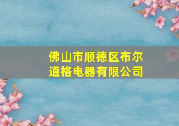 佛山市顺德区布尔道格电器有限公司