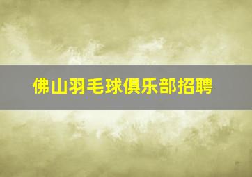 佛山羽毛球俱乐部招聘