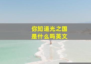 你知道光之国是什么吗英文