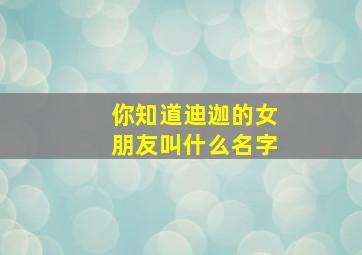 你知道迪迦的女朋友叫什么名字