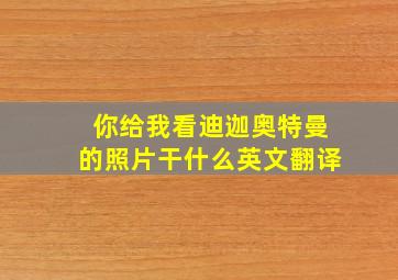 你给我看迪迦奥特曼的照片干什么英文翻译