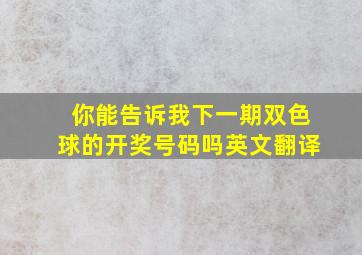 你能告诉我下一期双色球的开奖号码吗英文翻译