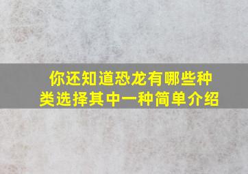 你还知道恐龙有哪些种类选择其中一种简单介绍