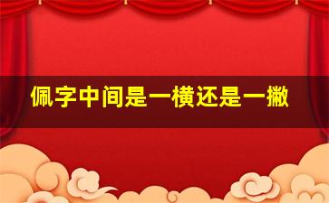 佩字中间是一横还是一撇