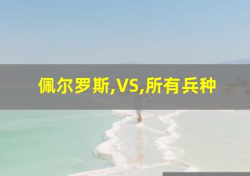 佩尔罗斯,VS,所有兵种