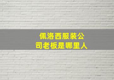 佩洛西服装公司老板是哪里人