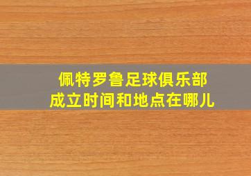 佩特罗鲁足球俱乐部成立时间和地点在哪儿