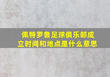 佩特罗鲁足球俱乐部成立时间和地点是什么意思