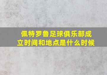 佩特罗鲁足球俱乐部成立时间和地点是什么时候