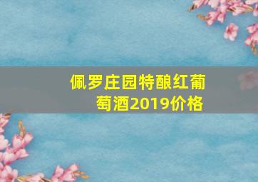 佩罗庄园特酿红葡萄酒2019价格