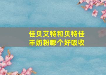 佳贝艾特和贝特佳羊奶粉哪个好吸收