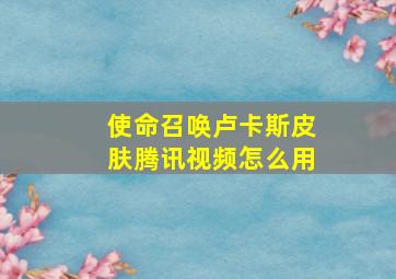 使命召唤卢卡斯皮肤腾讯视频怎么用