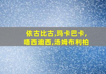 依古比古,玛卡巴卡,唔西迪西,汤姆布利柏