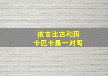 依古比古和玛卡巴卡是一对吗