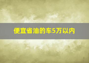 便宜省油的车5万以内