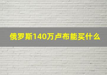 俄罗斯140万卢布能买什么