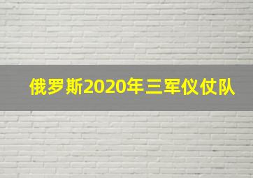 俄罗斯2020年三军仪仗队