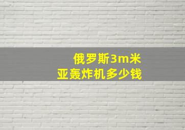 俄罗斯3m米亚轰炸机多少钱