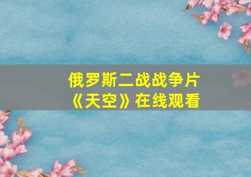 俄罗斯二战战争片《天空》在线观看