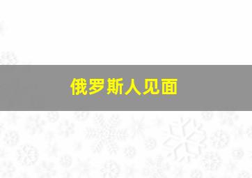 俄罗斯人见面