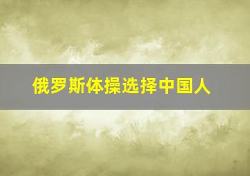 俄罗斯体操选择中国人