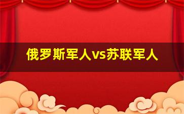 俄罗斯军人vs苏联军人