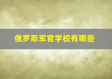 俄罗斯军官学校有哪些