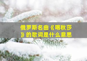 俄罗斯名曲《喀秋莎》的歌词是什么意思