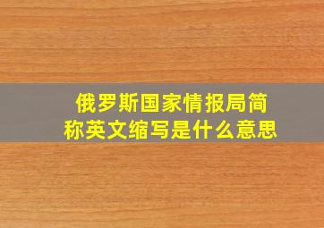 俄罗斯国家情报局简称英文缩写是什么意思