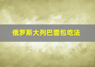 俄罗斯大列巴面包吃法