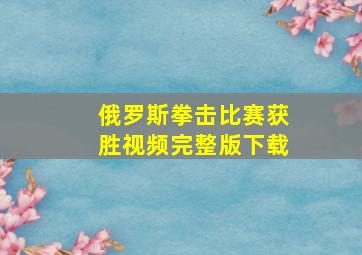 俄罗斯拳击比赛获胜视频完整版下载