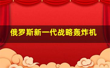 俄罗斯新一代战略轰炸机