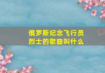 俄罗斯纪念飞行员烈士的歌曲叫什么