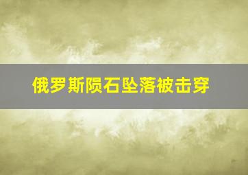 俄罗斯陨石坠落被击穿