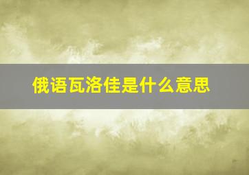 俄语瓦洛佳是什么意思