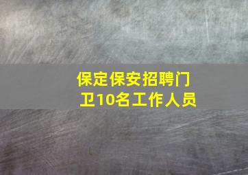 保定保安招聘门卫10名工作人员