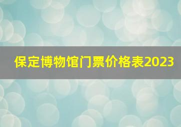 保定博物馆门票价格表2023