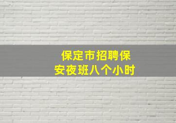 保定市招聘保安夜班八个小时