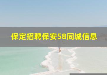 保定招聘保安58同城信息