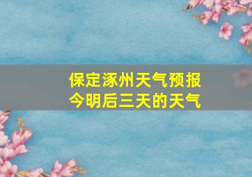 保定涿州天气预报今明后三天的天气