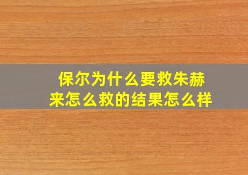 保尔为什么要救朱赫来怎么救的结果怎么样