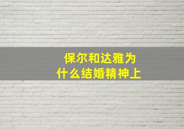 保尔和达雅为什么结婚精神上