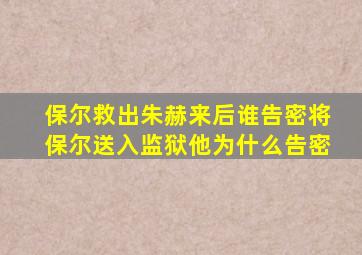 保尔救出朱赫来后谁告密将保尔送入监狱他为什么告密