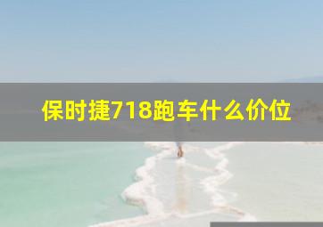 保时捷718跑车什么价位