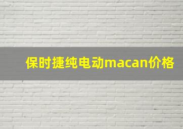 保时捷纯电动macan价格