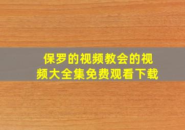 保罗的视频教会的视频大全集免费观看下载