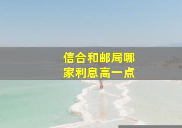 信合和邮局哪家利息高一点